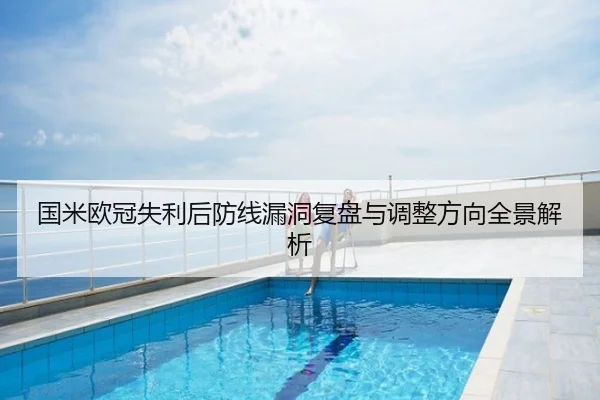 国米欧冠失利后防线漏洞复盘与调整方向全景解析